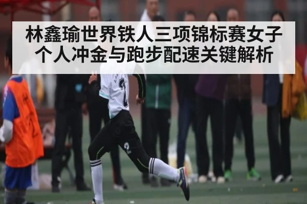 林鑫瑜世界铁人三项锦标赛女子个人冲金与跑步配速关键解析 | starrysky sports